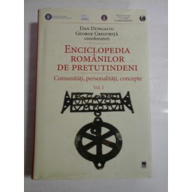 ENCICLOPEDIA ROMANILOR DE PRETUTINDENI; VOL I - DAN DUNGACIU, GEORGE GRIGORITA; COORDONATORI